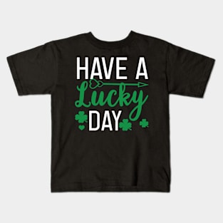 HAVE A LUCKY DAY, st. patrick's day gift, Funny st Patricks gift, Cute st pattys gift, Irish Gift, Patrick Matching. Kids T-Shirt